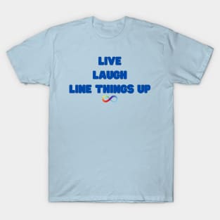 Live Laugh Line things up T-Shirt